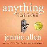 Anything The Prayer that Unlocked My God and My Soul, Jennie Allen