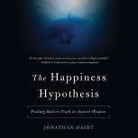 The Happiness Hypothesis Finding Modern Truth in Ancient Wisdom, Jonathan Haidt