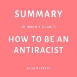 Summary of Ibram X. Kendis How to Be..., Swift Reads