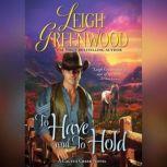 To Have and to Hold A Cactus Creek Novel, Leigh Greenwood