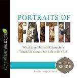 Portraits of Faith What Five Biblical Characters Teach Us About Our Life with God, Joel R. Beeke