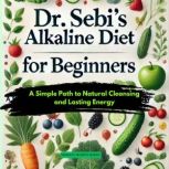 Dr. Sebis Alkaline Diet for Beginner..., Mariatu Moseph Ngeno