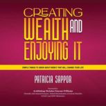 Creating Wealth and Enjoying It, Patricia Sappor