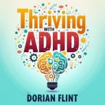 Thriving with ADHD Your Ultimate Gui..., Dorian Flint