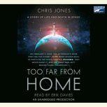Too Far From Home A Story of Life and Death in Space, Chris Jones