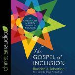 The Gospel of Inclusion A Christian Case for LGBT+ Inclusion in the Church, Brandan Robertson