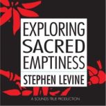 Exploring Sacred Emptiness, Stephen Levine
