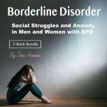 Borderline Disorder Social Struggles and Anxiety in Men and Women with BPD, John Kirschen
