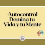 Autocontrol Domina tu Vida y tu Ment..., LIBROTEKA