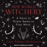New World Witchery A Trove of North American Folk Magic, Cory Thomas Hutcheson