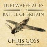 Luftwaffe Aces in the Battle of Brita..., Chris Goss