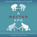 A Better Ape The Evolution of the Moral Mind and How it Made us Human, Victor Kumar