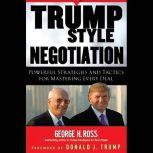 Trump-Style Negotiation Powerful Strategies and Tactics for Mastering Every Deal, George H. Ross