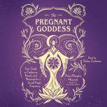 The Pregnant Goddess Your Guide to Traditions, Rituals, and Blessings for a Sacred Pagan Pregnancy, Arin Murphy-Hiscock