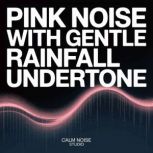 Pink Noise with Gentle Rainfall Under..., Calm Noise Studio