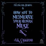 How Not to Mesmerize Your Human Muse, A. K. Caggiano