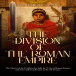 The Division of the Roman Empire The..., Charles River Editors