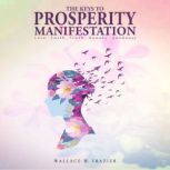 The Keys to Prosperity Manifestation, Wallace W. Frazier