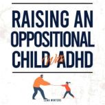 Raising An Oppositional Child With A..., Lena Winters