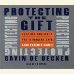 Download Protecting The Gift Keeping Children And Teenagers Safe And Parents Sane By Gavin De