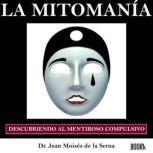 La Mitomanía: Descubriendo al Mentiroso Compulsivo, Juan Moises de la Serna