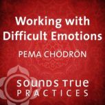 Working with Difficult Emotions, Pema Chodron