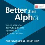 Better than Alpha Three Steps to Capturing Excess Returns in a Changing World, Christopher M. Schelling