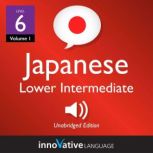 Learn Japanese - Level 6: Lower Intermediate Japanese, Volume 1 Lessons 1-26, Innovative Language Learning