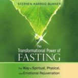 The Transformational Power of Fasting The Way to Spiritual, Physical, and Emotional Rejuvenation, Stephen Harrod Buhner