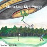 Aliens Stole My LWedge, William Reilly