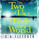 The Two of Us at the End of the World..., C. A. Fletcher