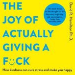 The Joy of Actually Giving a Fck, David R. Hamilton, Ph.D.