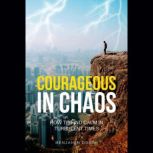 Courageous in Chaos How to Find Calm..., Benjamin Drath