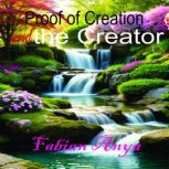 Proof of Creation and the Creator, Fabian Anya