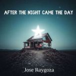 After the Night Came the Day, Jose Raygoza