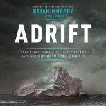 Adrift A True Story of Tragedy on the Icy Atlantic and the One Who Lived to Tell about It, Brian Murphy