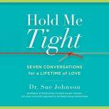 Hold Me Tight Seven Conversations for a Lifetime of Love, Dr. Sue Johnson