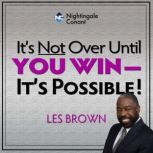 It's Not Over Until You Win Tell Your Fears It's Possible, Les Brown