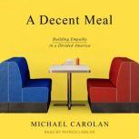 A Decent Meal Building Empathy in a Divided America, Michael Carolan