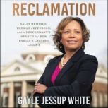 Reclamation Sally Hemings, Thomas Jefferson, and a Descendant's Search for Her Family's Lasting Legacy, Gayle Jessup White