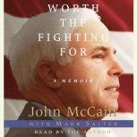 Worth the Fighting For The Education of an American Maverick, and the Heroes Who Inspired Him, John McCain
