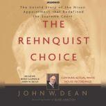 The Rehnquist Choice The Untold Story of the Nixon Appointment that Redefined the Supreme Court, John W. Dean