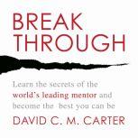 Breakthrough Learn the Secrets of the World's Leading Mentor and Become the Best You Can Be, David C.M. Carter