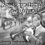 Louis Armstrongs New Orleans, with Wynton Marsalis A Joe Bev Musical Sound Portrait, Joe Bevilacqua