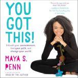 You Got This! Unleash Your Awesomeness, Find Your Path, and Change Your World, Maya S. Penn
