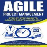 Agile Project Management Step-by-Step Guide to Agile Project Management (Agile Principles, Agile Software Development, DSDM Atern, Agile Project Scope), Jason Bennett, Jennifer Bowen