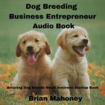 Dog Breeding Business Entrepreneur Audio Book Amazing Dog Breeds Small business Startup Book, Brian Mahoney