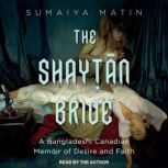 The Shaytan Bride A Bangladeshi Canadian Memoir of Desire and Faith, Sumaiya Matin