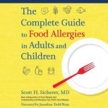 The Complete Guide to Food Allergies in Adults and Children, Scott H. Sicherer