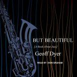 But Beautiful A Book About Jazz, Geoff Dyer